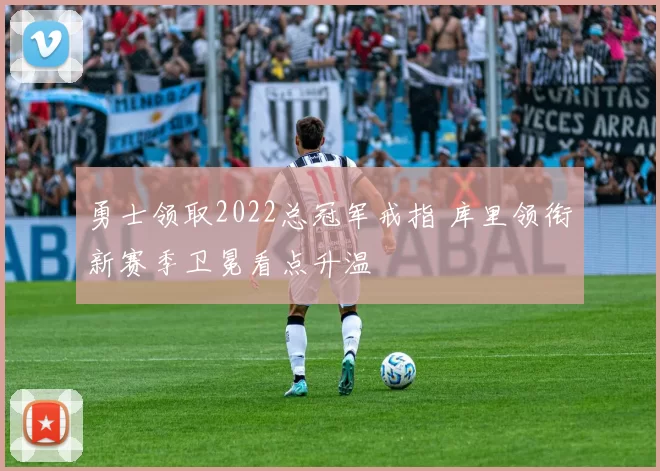 勇士领取2022总冠军戒指 库里领衔新赛季卫冕看点升温