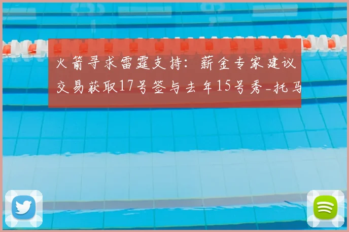 火箭寻求雷霆支持：薪金专家建议交易获取17号签与去年15号秀_托马斯·索伯_新秀_能力