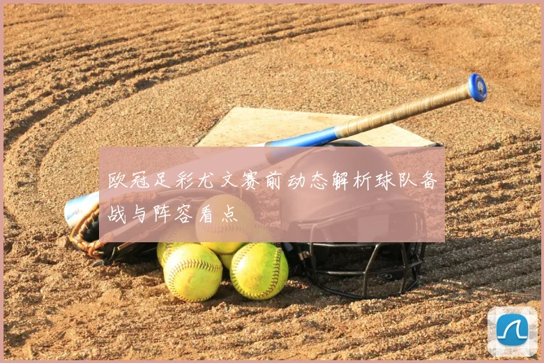 欧冠足彩尤文赛前动态解析球队备战与阵容看点