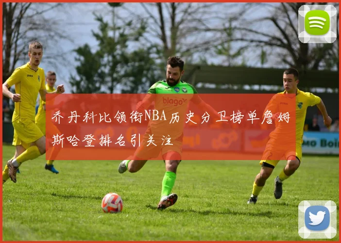 乔丹科比领衔NBA历史分卫榜单詹姆斯哈登排名引关注