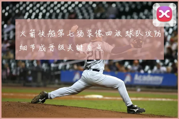 火箭快船第七场录像回放 球队攻防细节成晋级关键看点