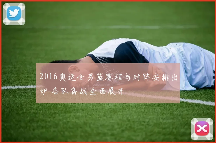 2016奥运会男篮赛程与对阵安排出炉 各队备战全面展开